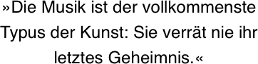 Die Musik ist der vollkommenste